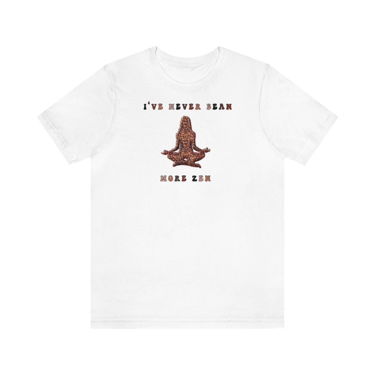 NEVER BEAN MORE ZEN  Yoga Meditation T-shirt