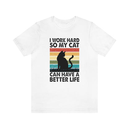 I WORK HARD SO MY CAT CAN HAVE A BETTER LIFE - T-shirt